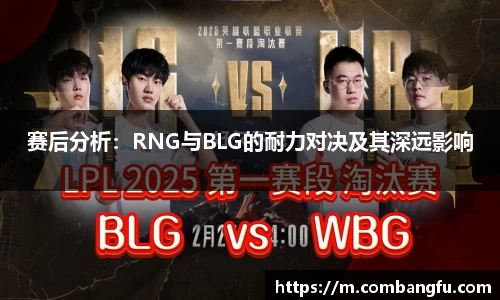 赛后分析：RNG与BLG的耐力对决及其深远影响