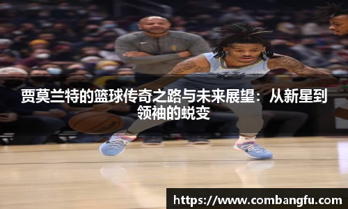 贾莫兰特的篮球传奇之路与未来展望：从新星到领袖的蜕变
