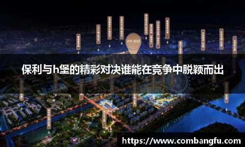 保利与h堡的精彩对决谁能在竞争中脱颖而出