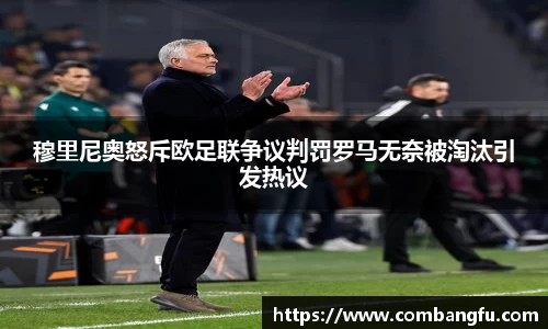 穆里尼奥怒斥欧足联争议判罚罗马无奈被淘汰引发热议