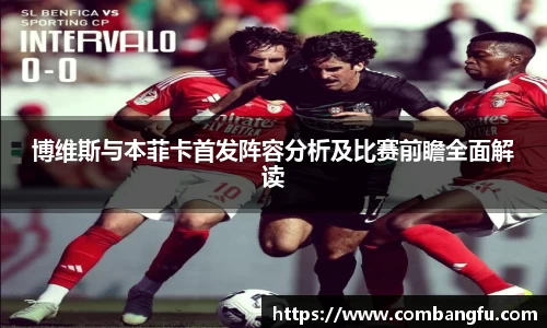 博维斯与本菲卡首发阵容分析及比赛前瞻全面解读