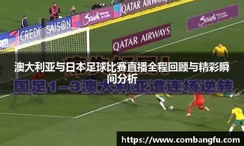 澳大利亚与日本足球比赛直播全程回顾与精彩瞬间分析