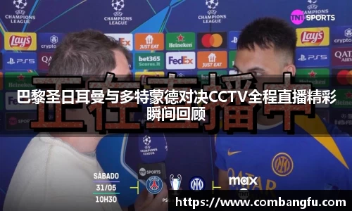巴黎圣日耳曼与多特蒙德对决CCTV全程直播精彩瞬间回顾