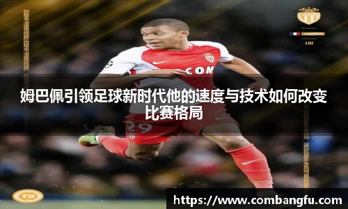 姆巴佩引领足球新时代他的速度与技术如何改变比赛格局