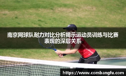 南京网球队耐力对比分析揭示运动员训练与比赛表现的深层关系
